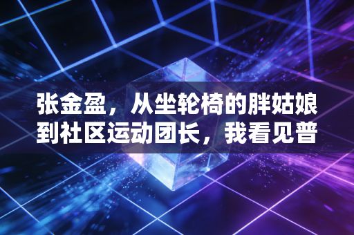 张金盈，从坐轮椅的胖姑娘到社区运动团长，我看见普通人的体育有多滚烫