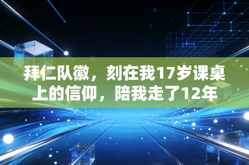 拜仁队徽，刻在我17岁课桌上的信仰，陪我走了12年