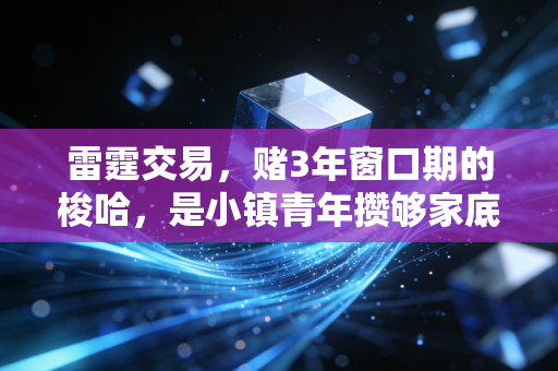 雷霆交易，赌3年窗口期的梭哈，是小镇青年攒够家底后的破釜沉舟