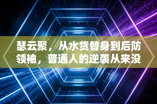 瑟云聚,从水货替身到后防领袖,普通人的逆袭从来没有一键通关的剧本 瑟云聚,从水货替身到后防领袖,普通人的逆袭从来没有一键通关的剧本