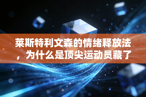 莱斯特利文森的情绪释放法,为什么是顶尖运动员藏了30年的「隐形冠军密码」 莱斯特利文森的情绪释放法,为什么是顶尖运动员藏了30年的「隐形冠军密码」