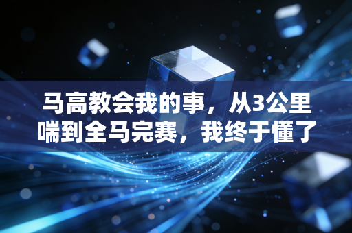 马高教会我的事，从3公里喘到全马完赛，我终于懂了普通人运动的终极意义