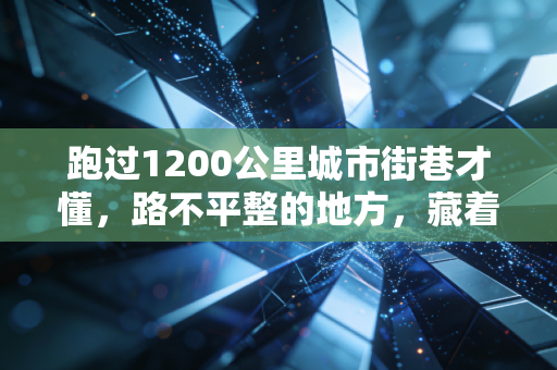 跑过1200公里城市街巷才懂，路不平整的地方，藏着普通人最实在的体育精神