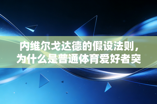 内维尔戈达德的假设法则,为什么是普通体育爱好者突破瓶颈的底层密码 内维尔戈达德的假设法则,为什么是普通体育爱好者突破瓶颈的底层密码