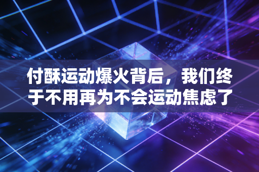 付酥运动爆火背后，我们终于不用再为不会运动焦虑了