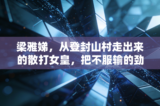 梁雅娣，从登封山村走出来的散打女皇，把不服输的劲刻进了几代散打人的骨血