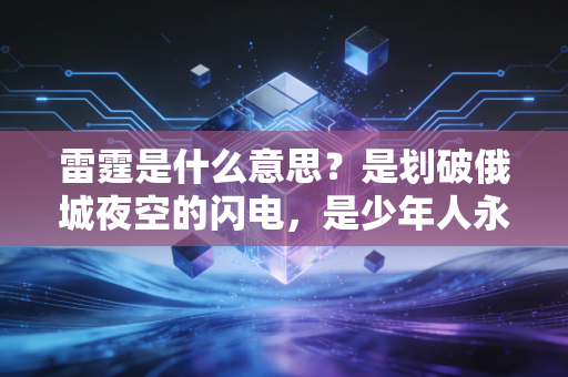 雷霆是什么意思?是划破俄城夜空的闪电,是少年人永远滚烫的奔跑信仰 雷霆是什么意思?是划破俄城夜空的闪电,是少年人永远滚烫的奔跑信仰