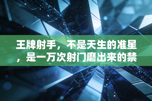 王牌射手,不是天生的准星,是一万次射门磨出来的禁区本能 王牌射手,不是天生的准星,是一万次射门磨出来的禁区本能