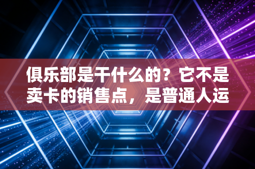 俱乐部是干什么的?它不是卖卡的销售点,是普通人运动生活的第三空间 俱乐部是干什么的?它不是卖卡的销售点,是普通人运动生活的第三空间