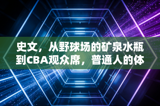 史文，从野球场的矿泉水瓶到CBA观众席，普通人的体育热爱从来都不业余