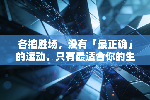 各擅胜场，没有「最正确」的运动，只有最适合你的生活解药