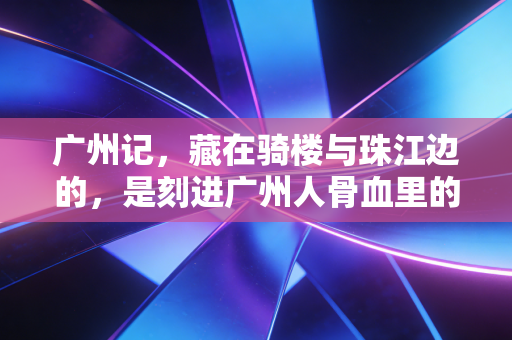 广州记，藏在骑楼与珠江边的，是刻进广州人骨血里的运动基因