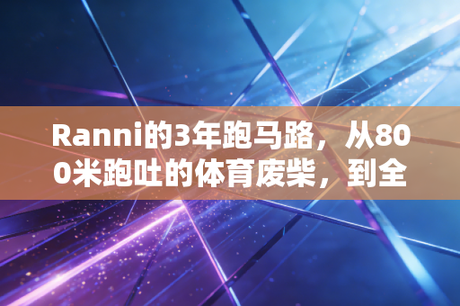 Ranni的3年跑马路，从800米跑吐的体育废柴，到全马站台的普通人榜样