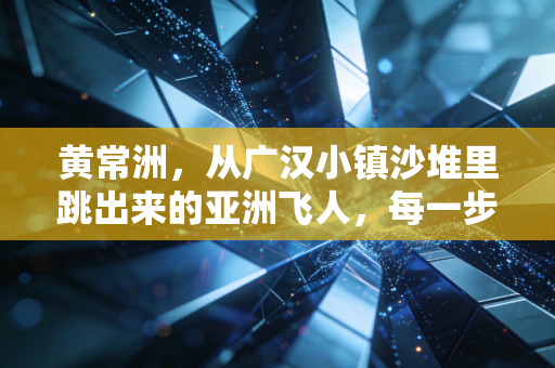 黄常洲，从广汉小镇沙堆里跳出来的亚洲飞人，每一步助跑都踩满了不认命的韧劲儿