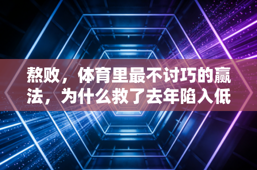 熬败，体育里最不讨巧的赢法，为什么救了去年陷入低谷的我