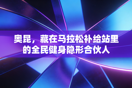 奥昆，藏在马拉松补给站里的全民健身隐形合伙人