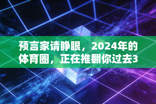 预言家请睁眼，2024年的体育圈，正在推翻你过去3年的所有预判
