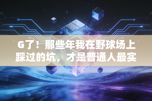 G了！那些年我在野球场上踩过的坑，才是普通人最实用的运动成长指南