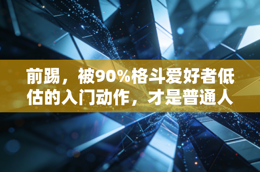 前踢，被90%格斗爱好者低估的入门动作，才是普通人防身健身的最优解