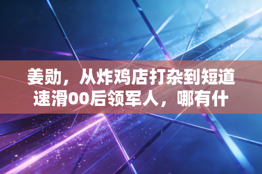 姜勋,从炸鸡店打杂到短道速滑00后领军人,哪有什么天生开挂,不过是拿命在拼 姜勋,从炸鸡店打杂到短道速滑00后领军人,哪有什么天生开挂,不过是拿命在拼