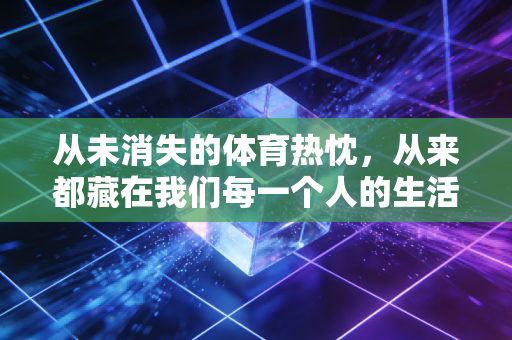 从未消失的体育热忱，从来都藏在我们每一个人的生活缝隙里