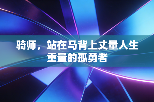 骑师，站在马背上丈量人生重量的孤勇者