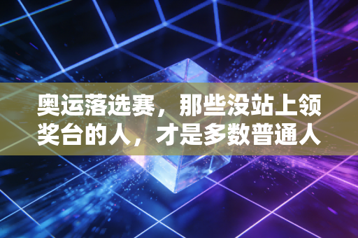 奥运落选赛，那些没站上领奖台的人，才是多数普通人的青春镜像