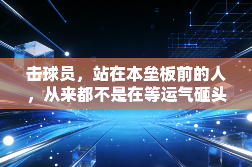 击球员，站在本垒板前的人，从来都不是在等运气砸头