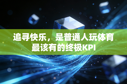 追寻快乐，是普通人玩体育最该有的终极KPI