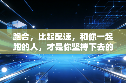 跑合,比起配速,和你一起跑的人,才是你坚持下去的终极理由 跑合,比起配速,和你一起跑的人,才是你坚持下去的终极理由