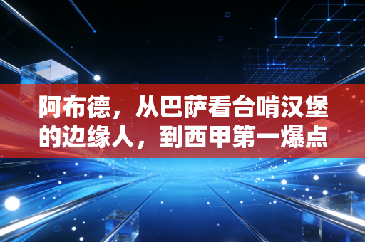 阿布德,从巴萨看台啃汉堡的边缘人,到西甲第一爆点的逆风翻盘 阿布德,从巴萨看台啃汉堡的边缘人,到西甲第一爆点的逆风翻盘