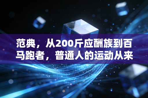 范典，从200斤应酬族到百马跑者，普通人的运动从来不需要爽文人设