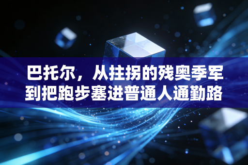 巴托尔,从拄拐的残奥季军到把跑步塞进普通人通勤路的健身搭子 巴托尔,从拄拐的残奥季军到把跑步塞进普通人通勤路的健身搭子