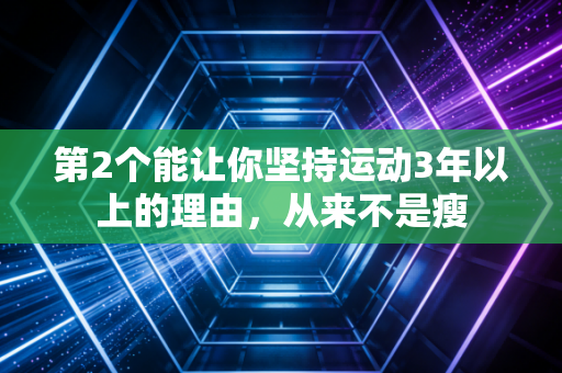 第2个能让你坚持运动3年以上的理由，从来不是瘦