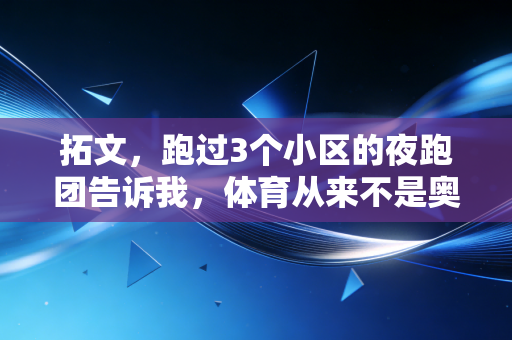 拓文，跑过3个小区的夜跑团告诉我，体育从来不是奥运冠军的专属，是普通人的生活解药