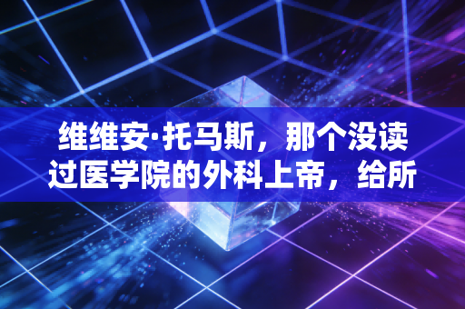 维维安·托马斯，那个没读过医学院的外科上帝，给所有体育草根指了条明路