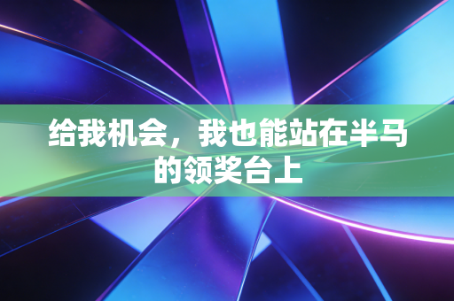 给我机会，我也能站在半马的领奖台上
