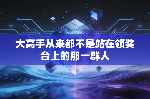 大高手从来都不是站在领奖台上的那一群人