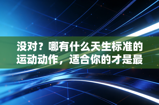 没对？哪有什么天生标准的运动动作，适合你的才是最好的