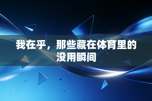 我在乎，那些藏在体育里的没用瞬间