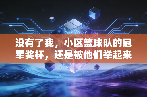 没有了我,小区篮球队的冠军奖杯,还是被他们举起来了 没有了我,小区篮球队的冠军奖杯,还是被他们举起来了