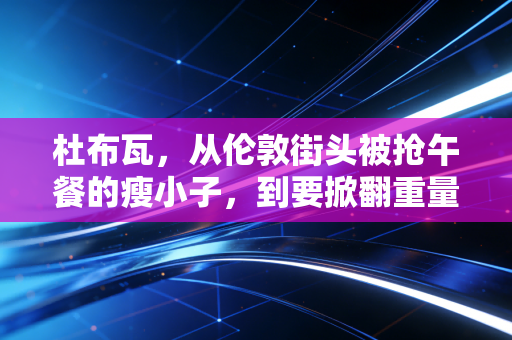 杜布瓦,从伦敦街头被抢午餐的瘦小子,到要掀翻重量级拳坛的重炮狠人 杜布瓦,从伦敦街头被抢午餐的瘦小子,到要掀翻重量级拳坛的重炮狠人