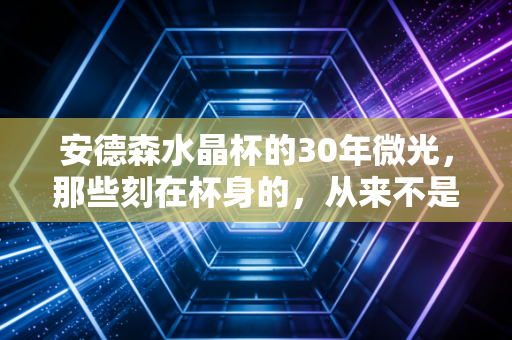 安德森水晶杯的30年微光,那些刻在杯身的,从来不是只有冠军的名字 安德森水晶杯的30年微光,那些刻在杯身的,从来不是只有冠军的名字