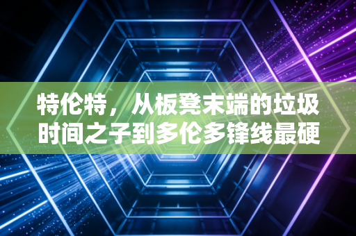 特伦特,从板凳末端的垃圾时间之子到多伦多锋线最硬的尖刀 特伦特,从板凳末端的垃圾时间之子到多伦多锋线最硬的尖刀