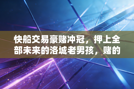 快船交易豪赌冲冠,押上全部未来的洛城老男孩,赌的是这辈子不留遗憾 快船交易豪赌冲冠,押上全部未来的洛城老男孩,赌的是这辈子不留遗憾