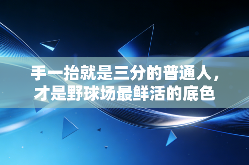 手一抬就是三分的普通人，才是野球场最鲜活的底色