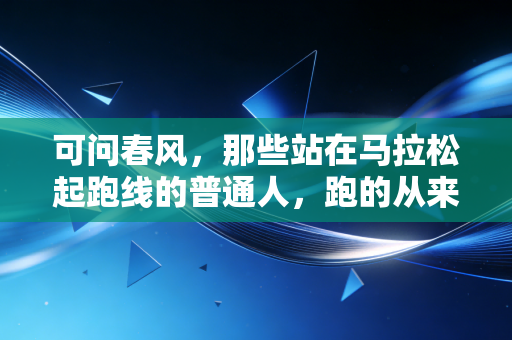 可问春风，那些站在马拉松起跑线的普通人，跑的从来不是名次