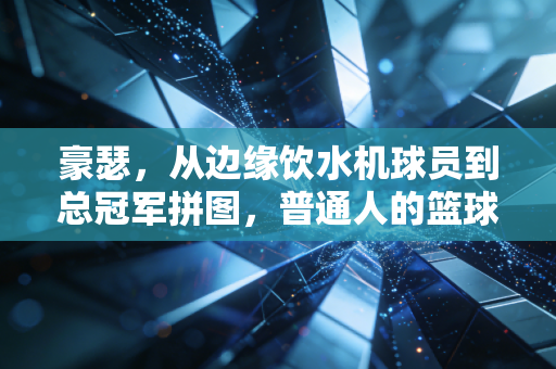 豪瑟,从边缘饮水机球员到总冠军拼图,普通人的篮球梦从来不是痴人说梦 豪瑟,从边缘饮水机球员到总冠军拼图,普通人的篮球梦从来不是痴人说梦