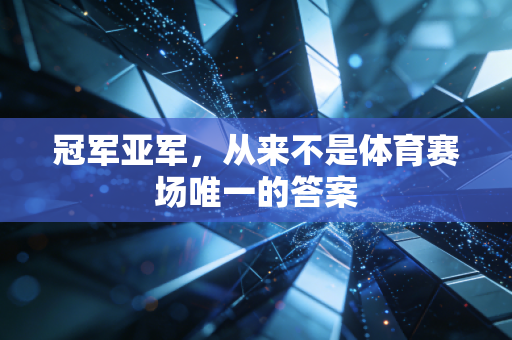 冠军亚军,从来不是体育赛场唯一的答案 冠军亚军,从来不是体育赛场唯一的答案