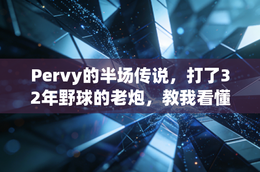 Pervy的半场传说，打了32年野球的老炮，教我看懂比职业赛更燃的普通人体育魂
